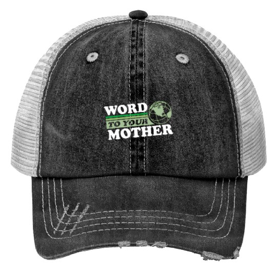 Word To Your Mother Earth Save Planet Everyday Print Trucker Hats