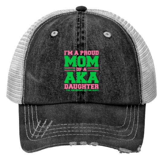 I m a Proud Mom of a AKA Daughter Yes She Brought Print Trucker Hats