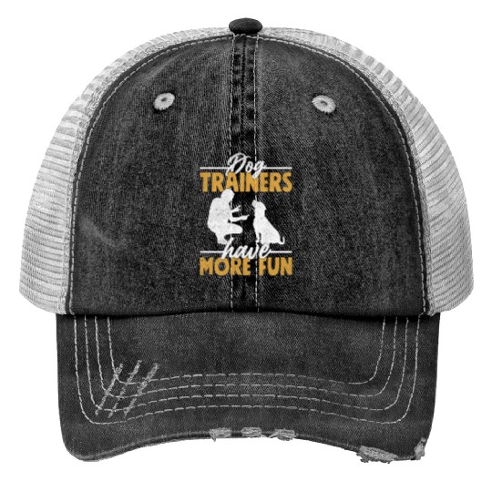 Dog Trainers Have More Fun Job Saying Training Print Trucker Hats