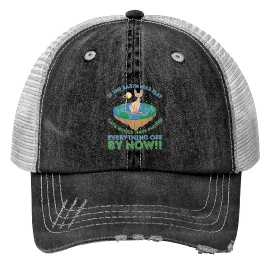 If The Earth Was Flat Cats Would Have Pushed Print Trucker Hats
