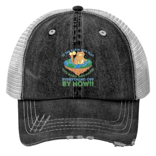 If The Earth Was Flat Cats Would Have Pushed Print Trucker Hats