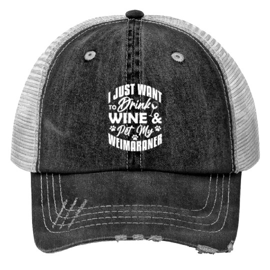 I Just Want To Drink Wine & Pet My Weimaraner Print Trucker Hats