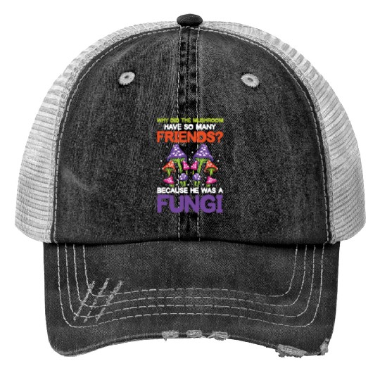 Mushroom Have So Many Friends He Was A Fungi Print Trucker Hats