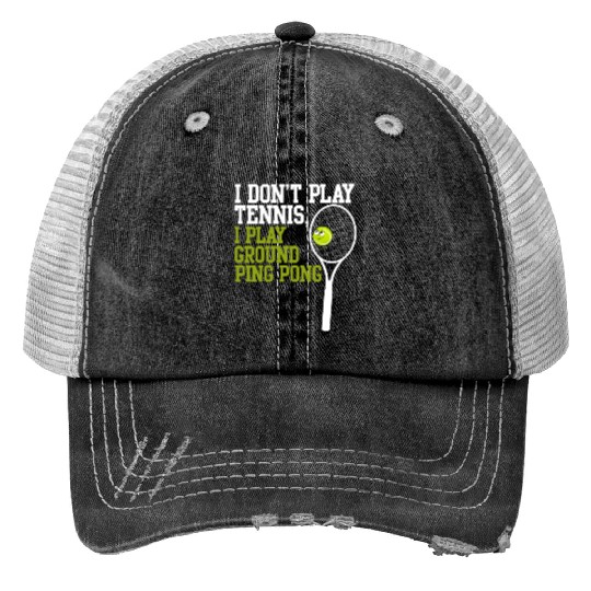 I Don't Play Tennis I Play Ground Ping Pong Print Trucker Hats