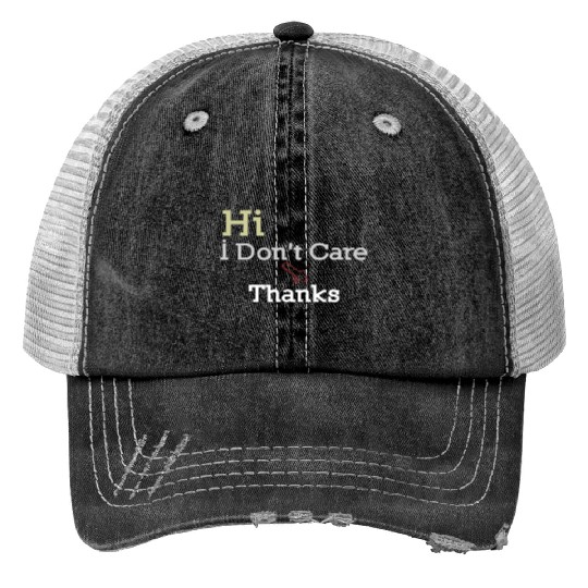Hi I Don t Care Thanks Print Trucker Hats