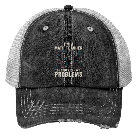 I'm A Math Teacher Of Course I Have Problems Print Trucker Hats
