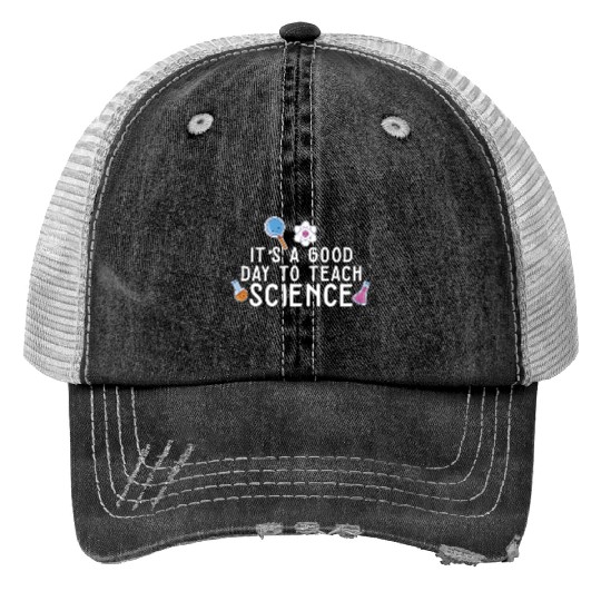It's A Good Day Teach Science Teacher Science Print Trucker Hats