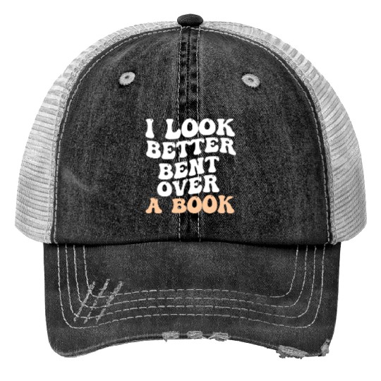 I Look Better Bent Over A Book Saying Humor Quote Print Trucker Hats