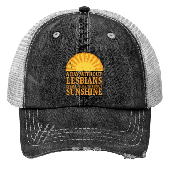 A day without lesbians is like a day Print Trucker Hats