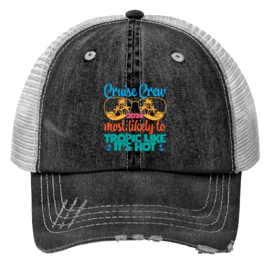 cruise crew 2024 most likely tropic like its hot Print Trucker Hats