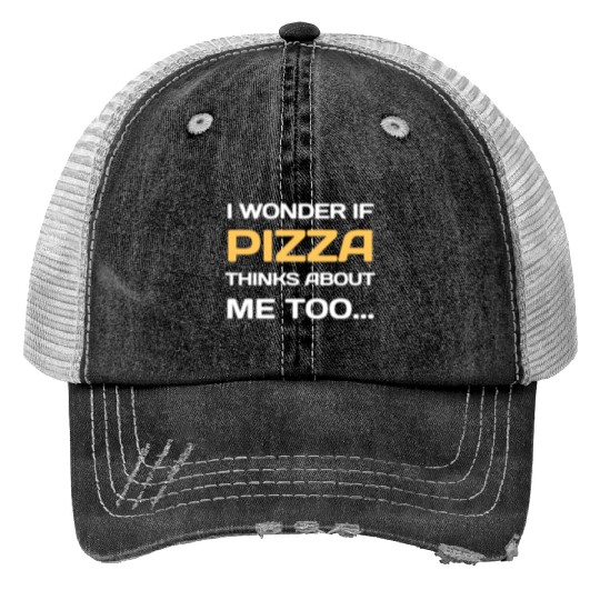 I Wonder If PIZZA Thinks About Me Too... Print Trucker Hats