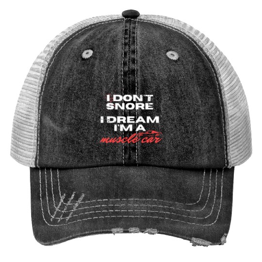 I don't snore, I dream I'm a muscle car Print Trucker Hats