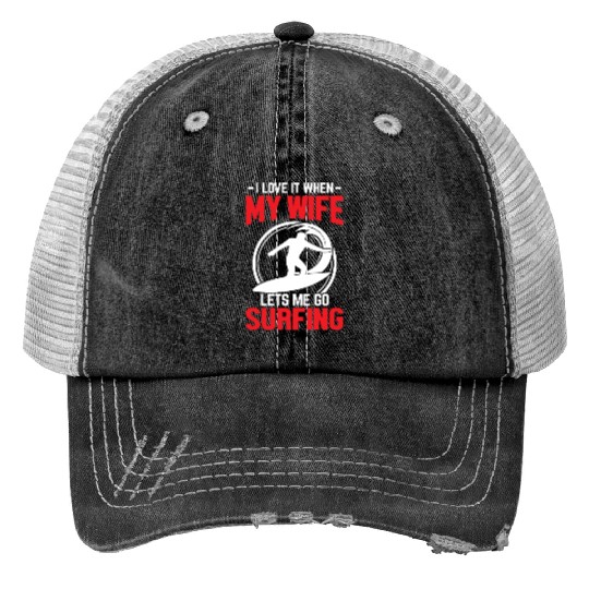 -I LOVE IT WHEN- MY WIFE །། LETS ME GO SURFING Print Trucker Hats