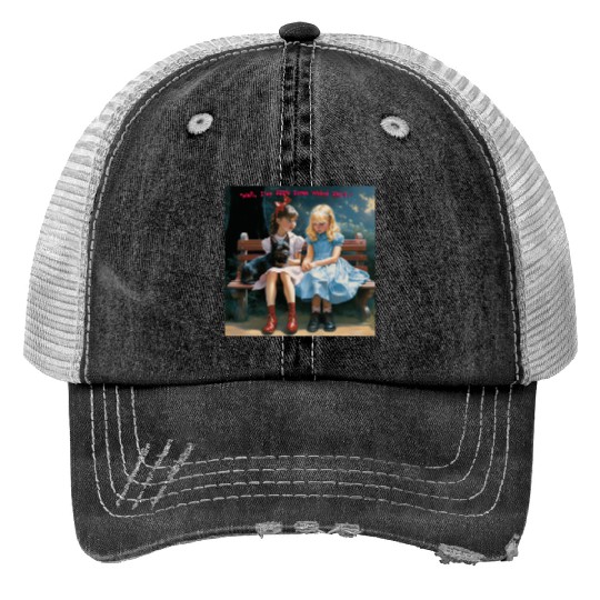 Dorothy and Alice hilarious Print Trucker Hats