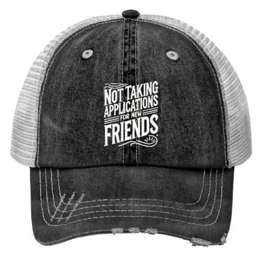 Not Taking Applications for New Friends Print Trucker Hats