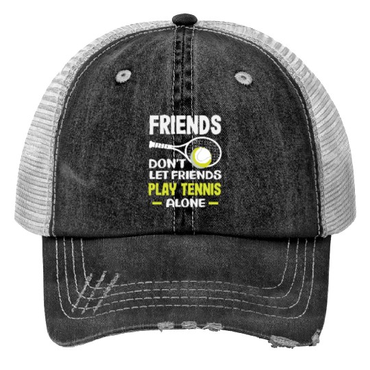 Friends Don't Let Friends Play Tennis Alone Print Trucker Hats