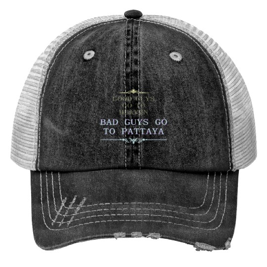 Good Guys go to Heaven Bad Guys go to Pattaya Print Trucker Hats
