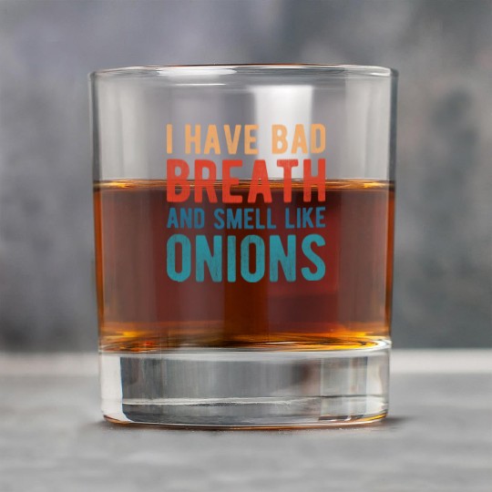 I HAVE BAD BREATH AND SMELL LIKE ONIONS Rock Glasses