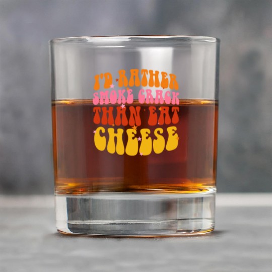 I'd Rather Smoke Crack Than Eat Cheese Rock Glasses