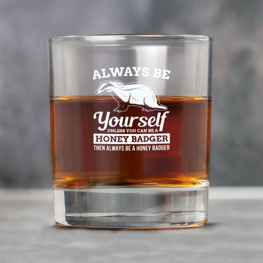 Always Be Yourself Unless You Can Be A Honey Badge Rock Glasses