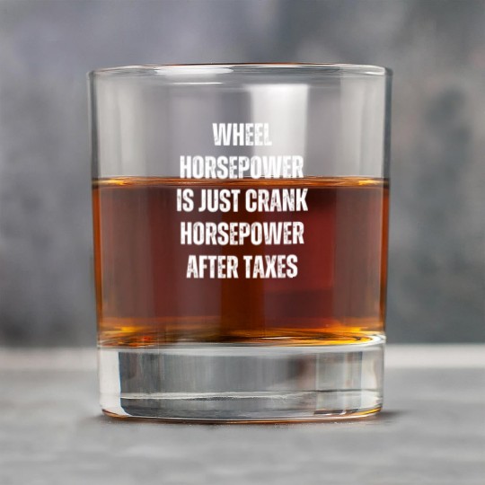 Wheel horsepower is just Crank horsepower Rock Glasses