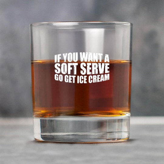 If You Want A Soft Serve, Go Get Ice Cream 7 Rock Glasses