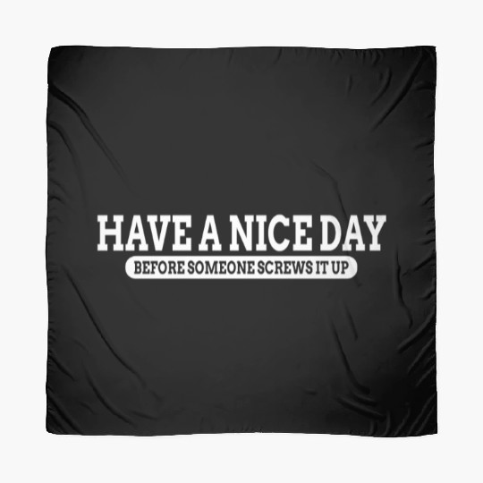 Have A Nice Day Before Someone Screws It Up Scarves