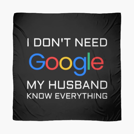 I don t need google my husband know everything Scarves