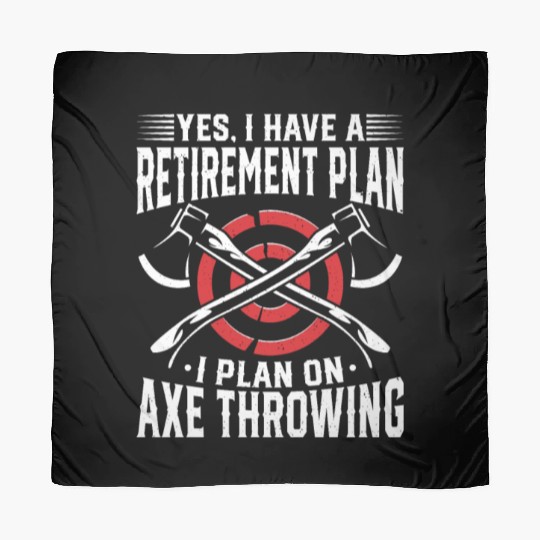 Yes, I Have a Retirement Plan - I Plan on Axe Scarves