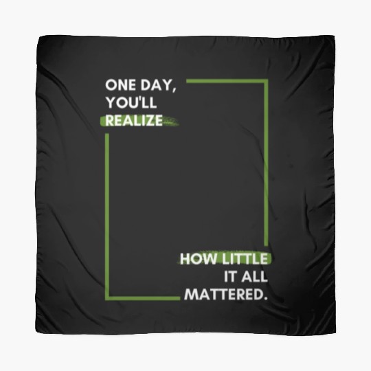 One day, you'll realise how little it all Scarves