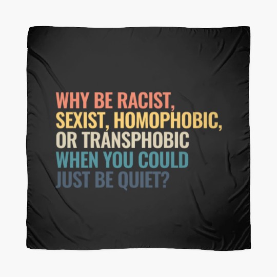 Why Be Racist Sexist Homophobic Or Transphobic Scarves