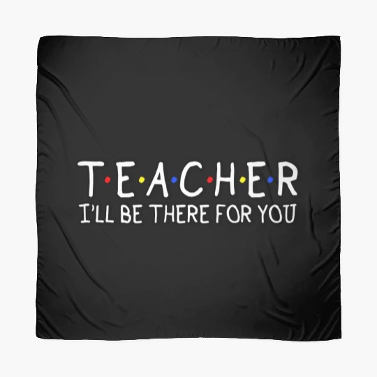 Teacher I'Ll Be There For You Teacher Appreciation Scarves