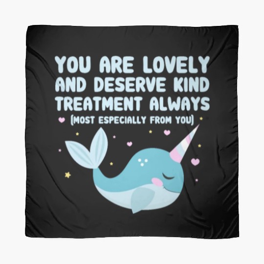 You Are Lovely And Deserve Kind Treatment, Narwhal Scarves