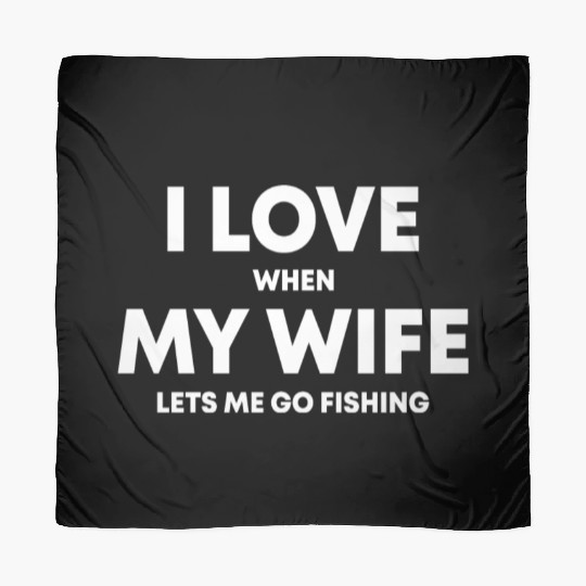 I love when my wife lets me go fishing Scarves