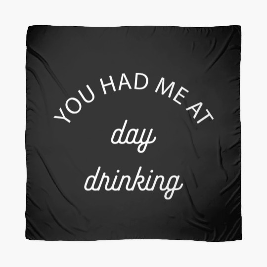 You Had Me At Day Drinking Gift Scarves