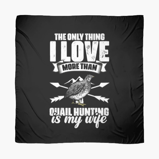 The Only Thing I Love Funny Quail Hunting For A Scarves