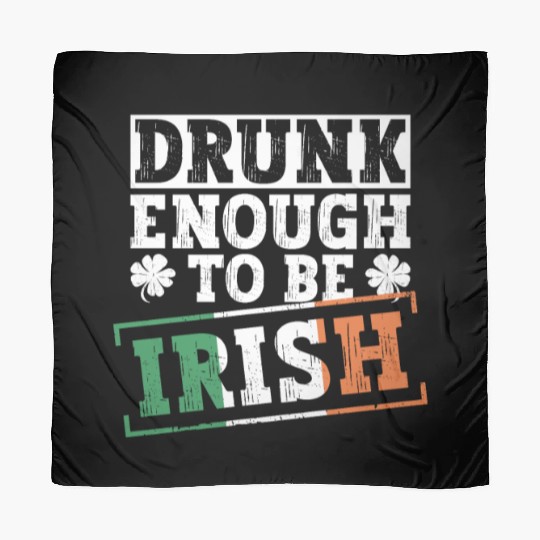 Drunk Enough To Be Irish - St Patricks Day Irish Scarves