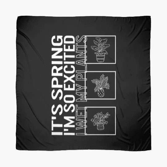 It's Spring I'm So Excited I Wet My Plants, Scarves