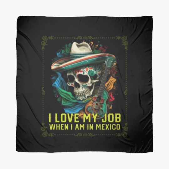 I Love My Job When I Am In Mexico Pride Mexican Scarves