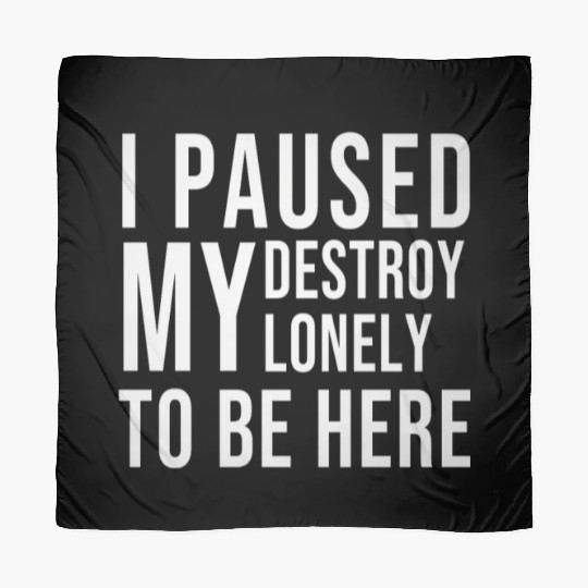 I PAUSED MY DESTROY LONELY TO BE HERE Scarves
