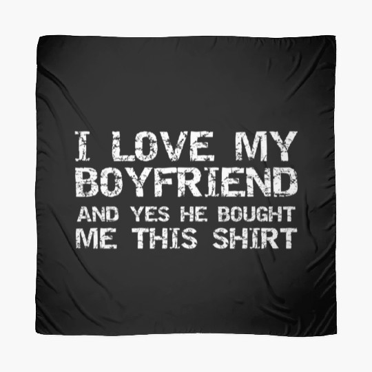 I Love My Boyfriend And Yes He Bought Me This Scarves