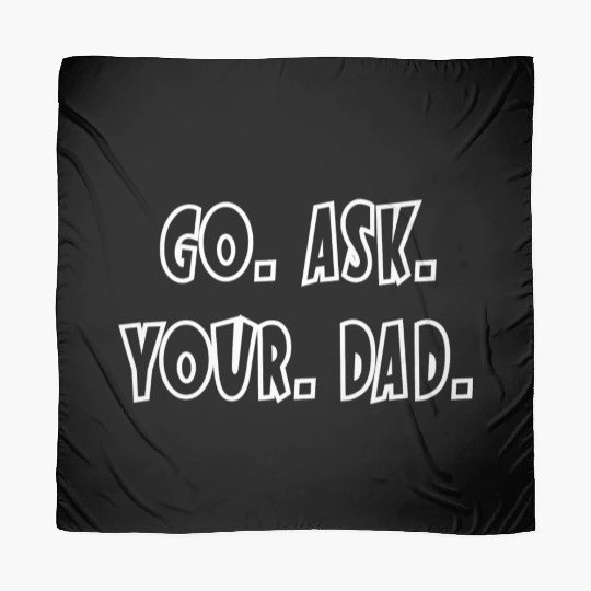 Go Ask Your Dad Scarves