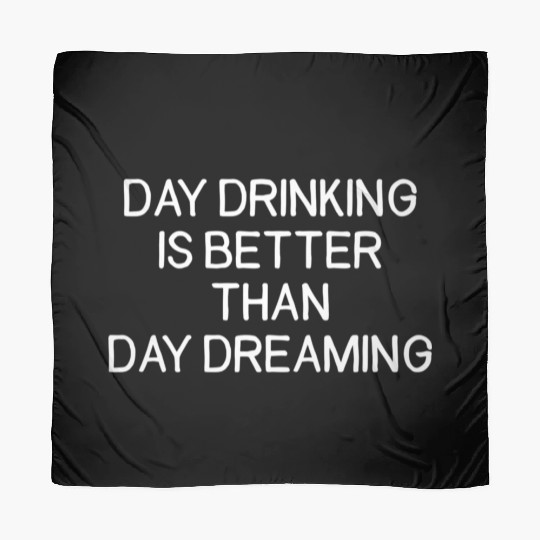 Day Drinking Is Better Than Day Dreaming Scarves
