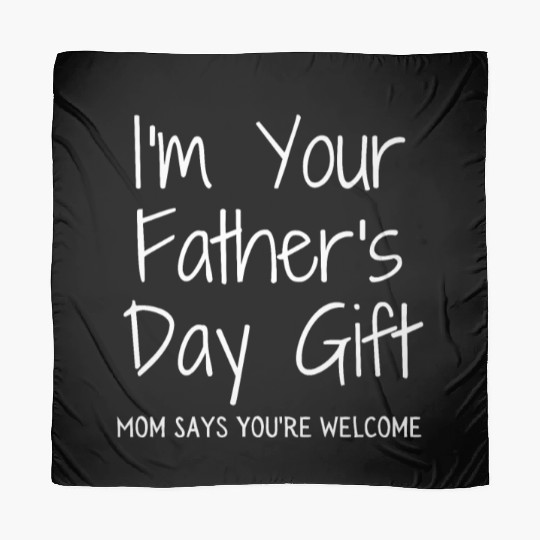 I'm Your Father's Day Gift Mom Says You're Welcome Scarves