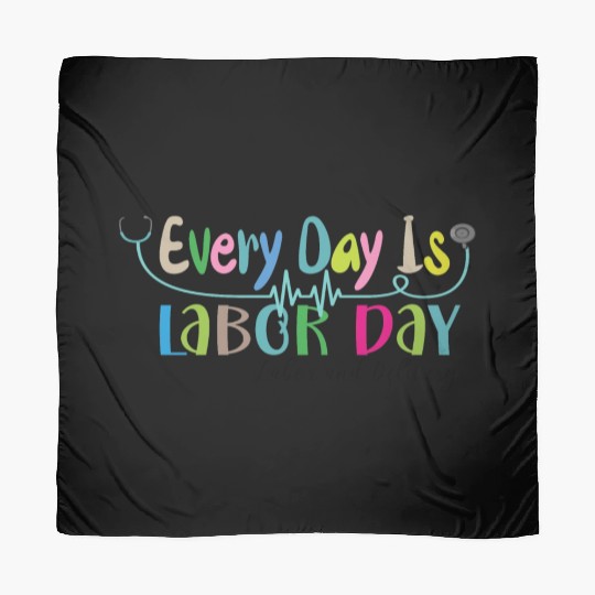 Every Day Is Labor Day happy Labor and Delivery Scarves