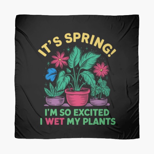 It's Spring I'm So Excited I Wet My Plants Scarves