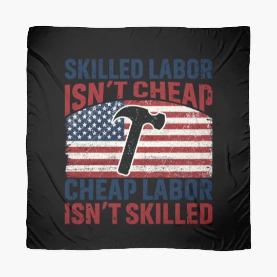 Skilled Labor Isn't Cheap Labor Day Scarves