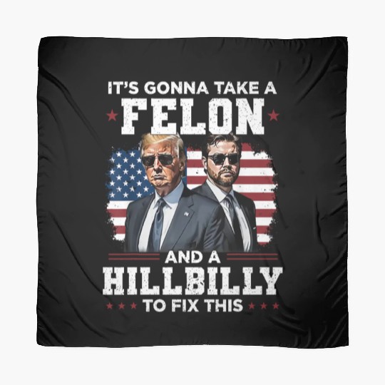 Trump Vance It's Gonna Take A Felon A Hillbilly Scarves