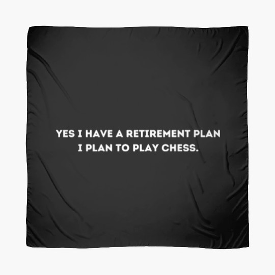 Yes I Have A Retirement Plan. I Plan To Play Chess Scarves