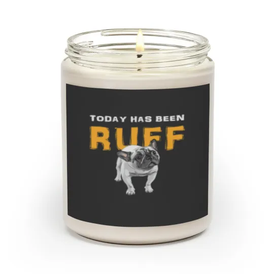 Today has been Ruff Funny Dog Frenchie French Bulldog Lover Scented Candles